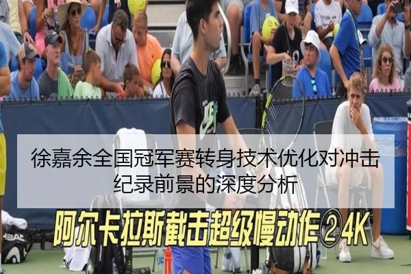 徐嘉余全国冠军赛转身技术优化对冲击纪录前景的深度分析
